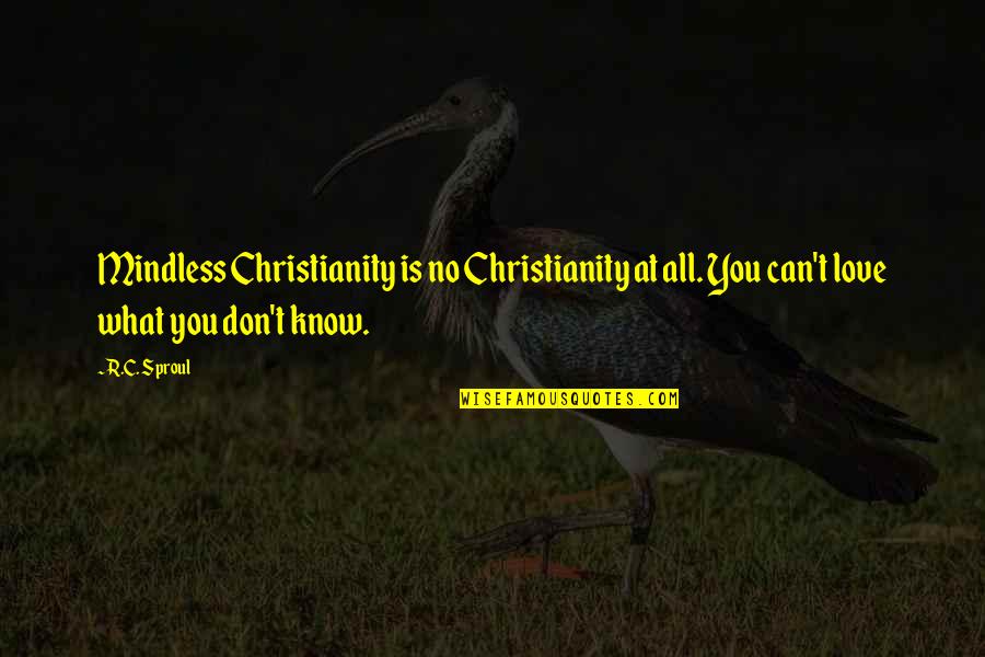 Mike Mills Quotes By R.C. Sproul: Mindless Christianity is no Christianity at all. You