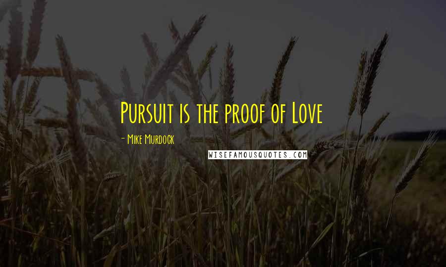 Mike Murdock quotes: Pursuit is the proof of Love