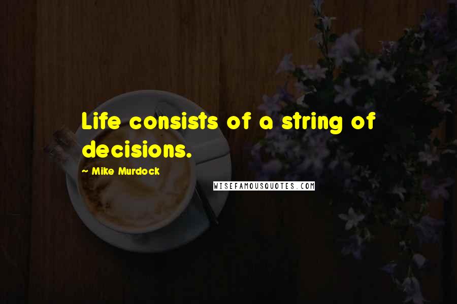 Mike Murdock quotes: Life consists of a string of decisions.