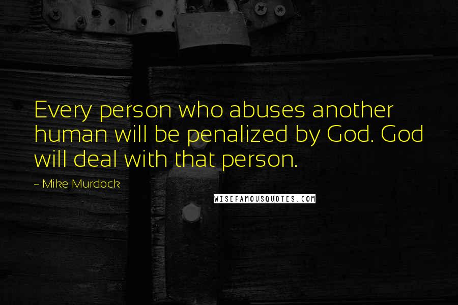 Mike Murdock quotes: Every person who abuses another human will be penalized by God. God will deal with that person.