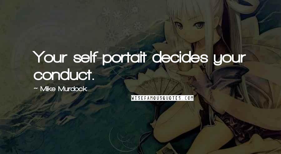 Mike Murdock quotes: Your self-portait decides your conduct.