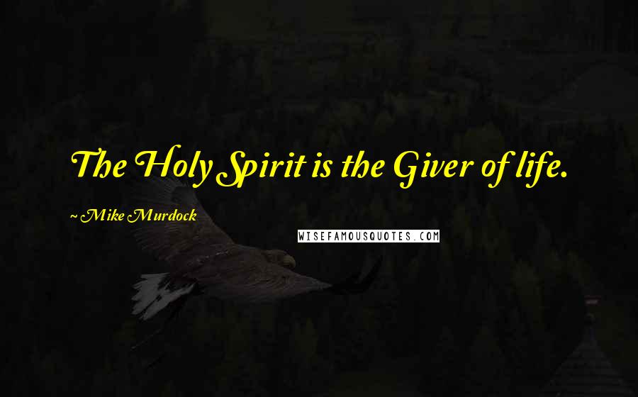 Mike Murdock quotes: The Holy Spirit is the Giver of life.