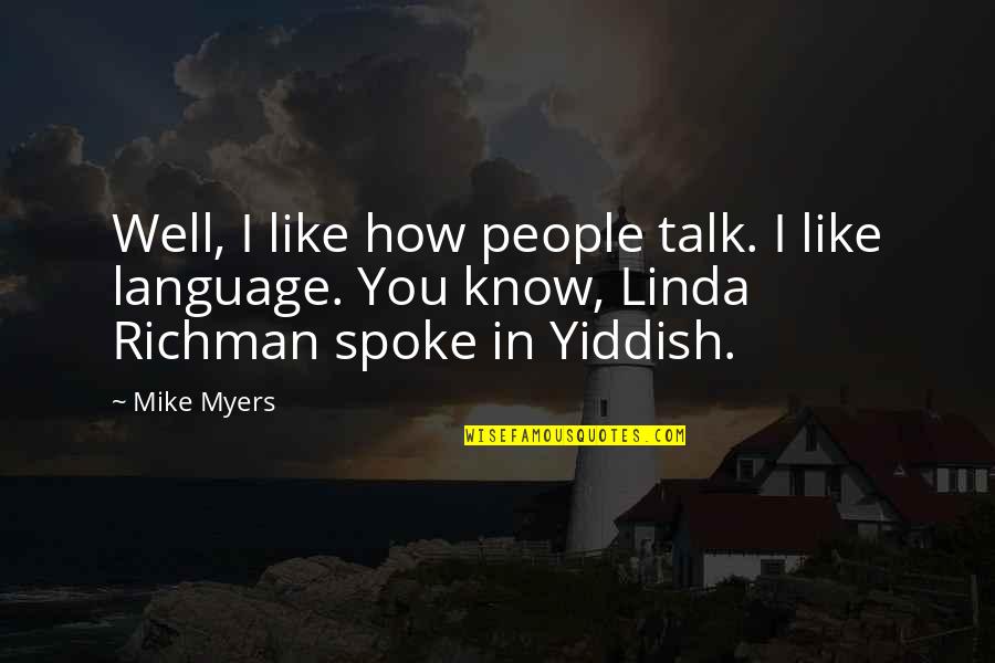 Mike Myers Linda Richman Quotes By Mike Myers: Well, I like how people talk. I like