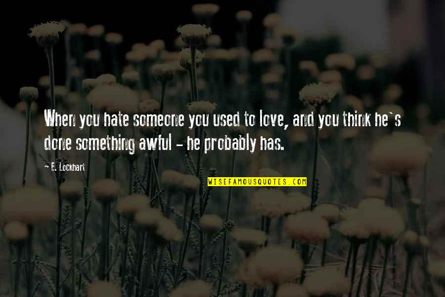 Mike Myers So I Married An Axe Murderer Quotes By E. Lockhart: When you hate someone you used to love, Mike Myers So I Married An Axe Murderer Quotes By E. Lockhart: When you hate someone you used to love,