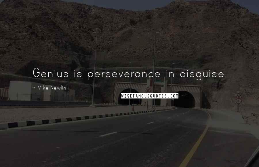 Mike Newlin quotes: Genius is perseverance in disguise.