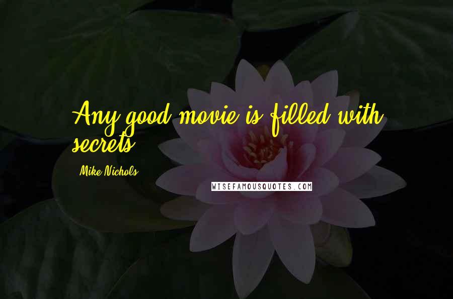 Mike Nichols quotes: Any good movie is filled with secrets.