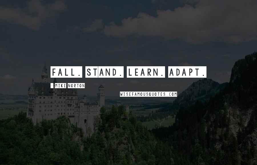Mike Norton quotes: Fall. Stand. Learn. Adapt.