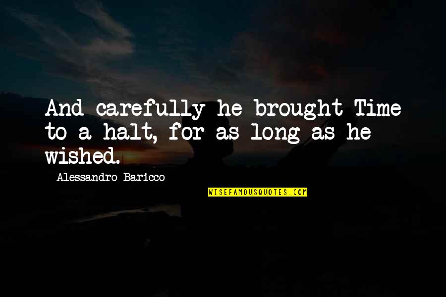 Mike Novosel Quotes By Alessandro Baricco: And carefully he brought Time to a halt, Mike Novosel Quotes By Alessandro Baricco: And carefully he brought Time to a halt,