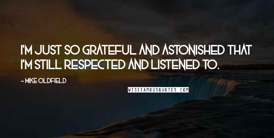 Mike Oldfield quotes: I'm just so grateful and astonished that I'm still respected and listened to.