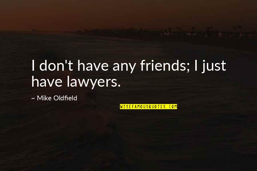 Mike Oldfield Quotes By Mike Oldfield: I don't have any friends; I just have