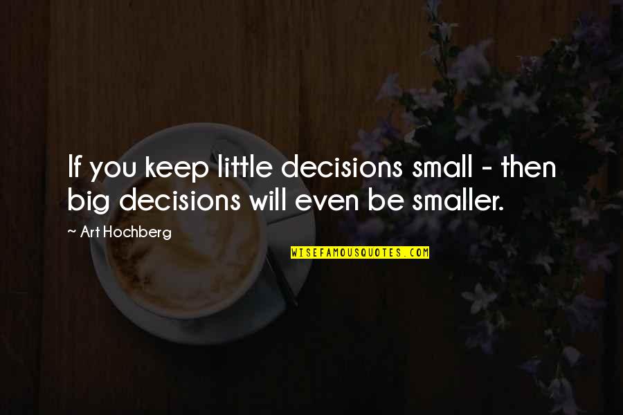 Mike Osterholm Quotes By Art Hochberg: If you keep little decisions small - then