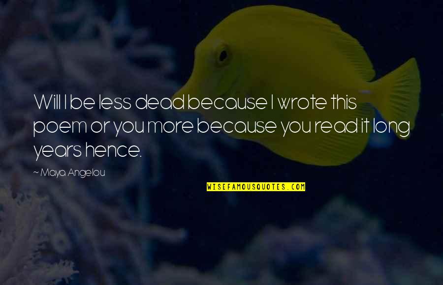 Mike Osterholm Quotes By Maya Angelou: Will I be less dead because I wrote Mike Osterholm Quotes By Maya Angelou: Will I be less dead because I wrote