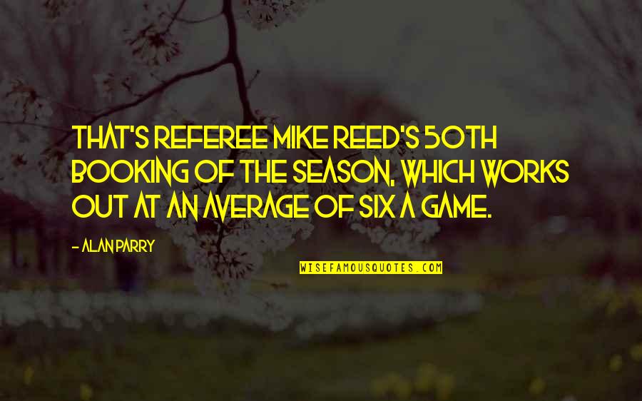 Mike Parry Quotes By Alan Parry: That's referee Mike Reed's 50th booking of the Mike Parry Quotes By Alan Parry: That's referee Mike Reed's 50th booking of the