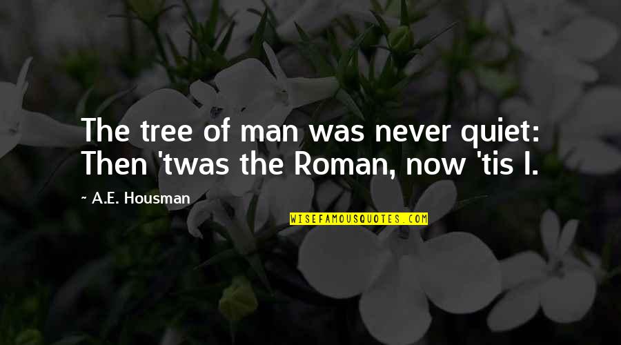 Mike Pearson Quotes By A.E. Housman: The tree of man was never quiet: Then