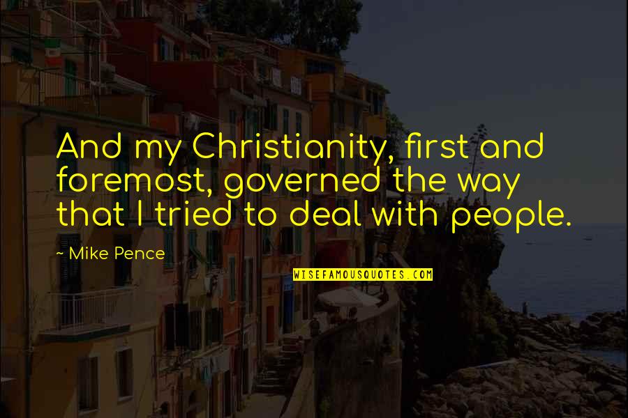 Mike Pence Quotes By Mike Pence: And my Christianity, first and foremost, governed the