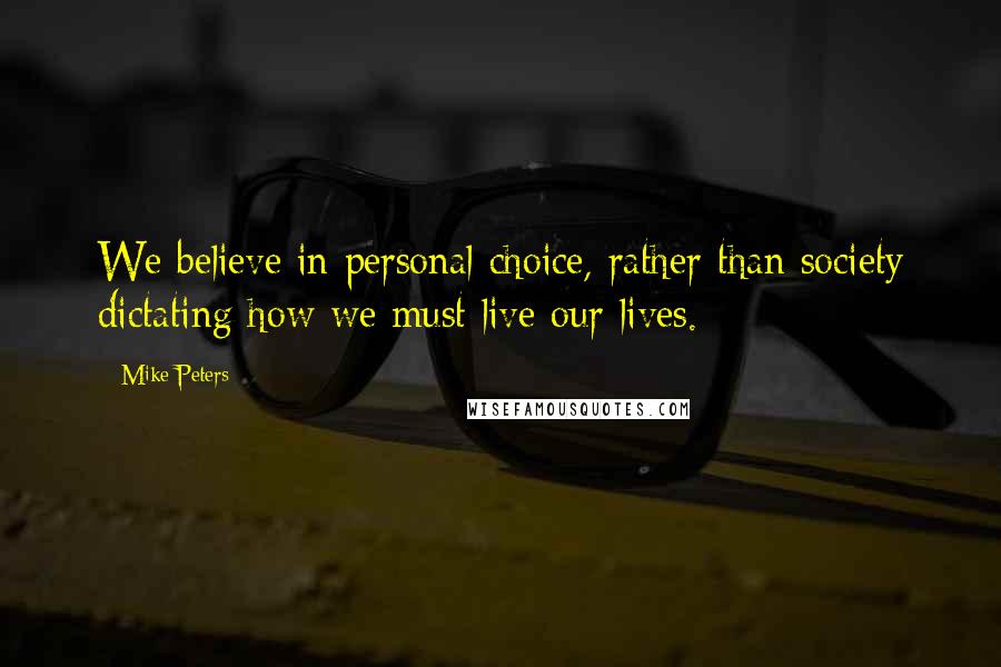 Mike Peters quotes: We believe in personal choice, rather than society dictating how we must live our lives.