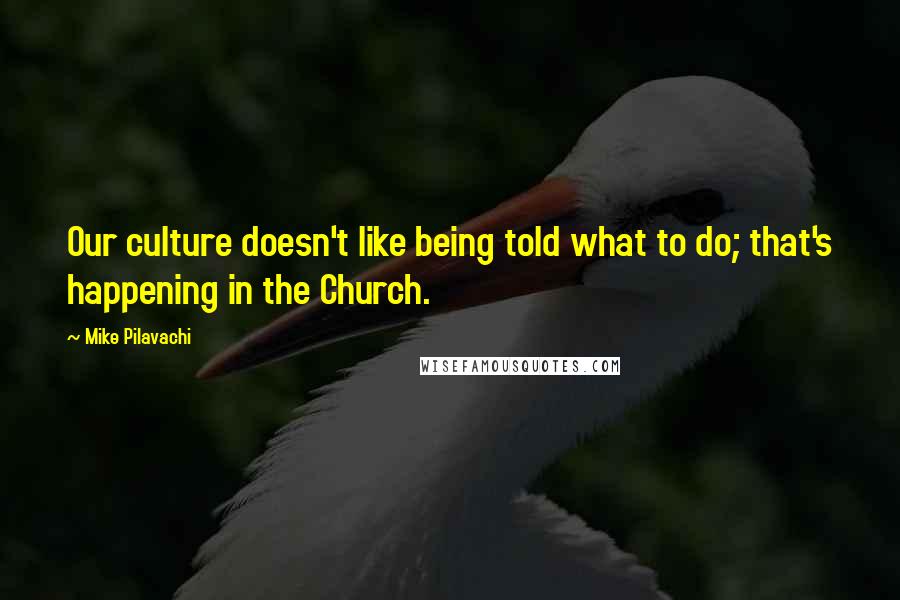 Mike Pilavachi quotes: Our culture doesn't like being told what to do; that's happening in the Church.