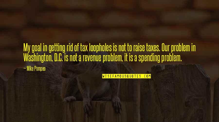 Mike Pompeo Quotes By Mike Pompeo: My goal in getting rid of tax loopholes Mike Pompeo Quotes By Mike Pompeo: My goal in getting rid of tax loopholes