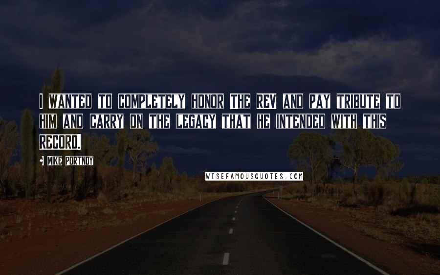 Mike Portnoy quotes: I wanted to completely honor The REV and pay tribute to him and carry on the legacy that he intended with this record.