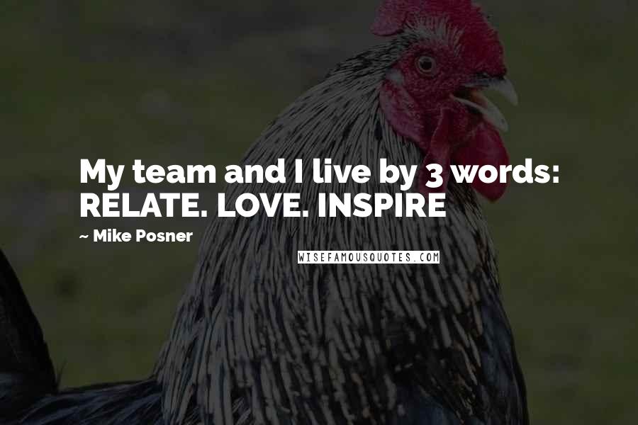 Mike Posner quotes: My team and I live by 3 words: RELATE. LOVE. INSPIRE