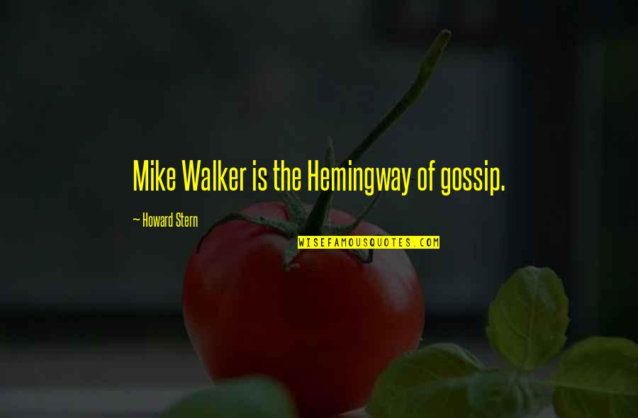 Mike Quotes By Howard Stern: Mike Walker is the Hemingway of gossip.