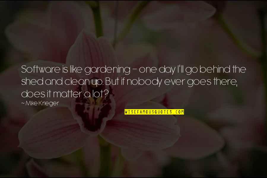 Mike Quotes By Mike Krieger: Software is like gardening - one day I'll