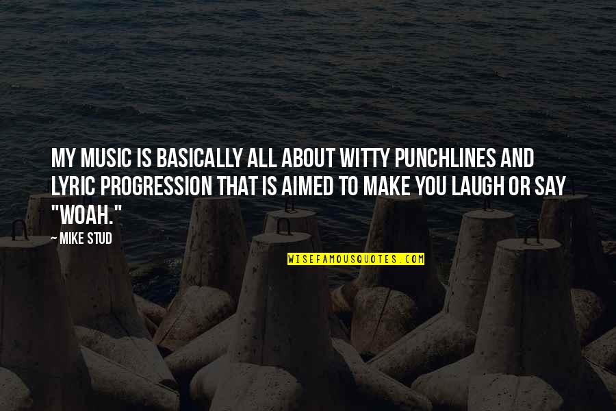 Mike Quotes By Mike Stud: My music is basically all about witty punchlines