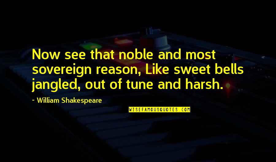 Mike Rhyner Quotes By William Shakespeare: Now see that noble and most sovereign reason,