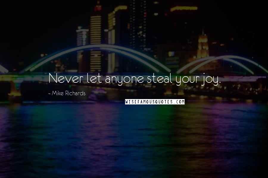 Mike Richards quotes: Never let anyone steal your joy.