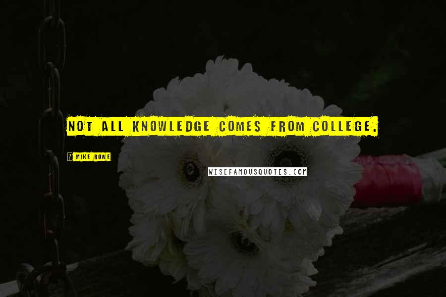 Mike Rowe quotes: Not all knowledge comes from college.