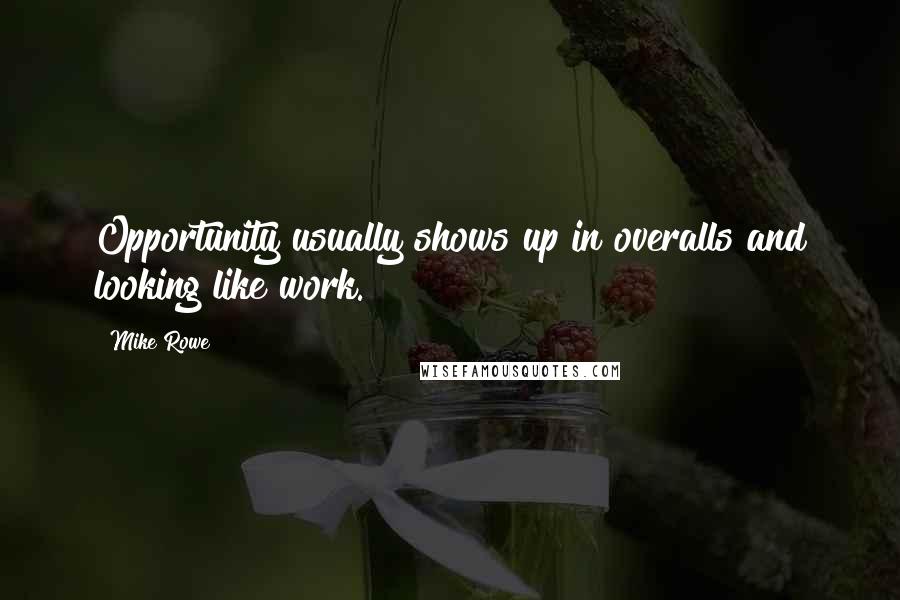 Mike Rowe quotes: Opportunity usually shows up in overalls and looking like work.