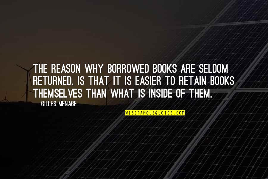 Mike Rubin Quotes By Gilles Menage: The reason why borrowed books are seldom returned,