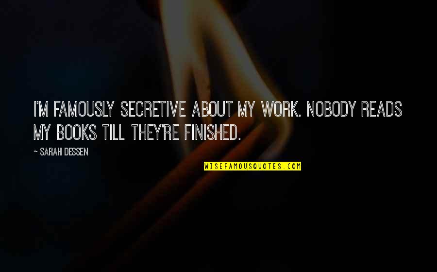 Mike Rubin Quotes By Sarah Dessen: I'm famously secretive about my work. Nobody reads