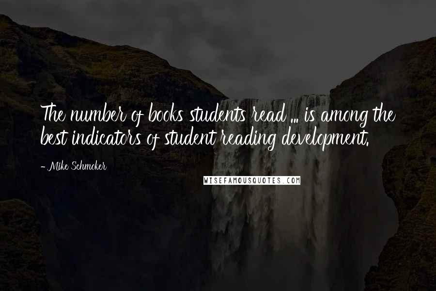 Mike Schmoker quotes: The number of books students read ... is among the best indicators of student reading development.