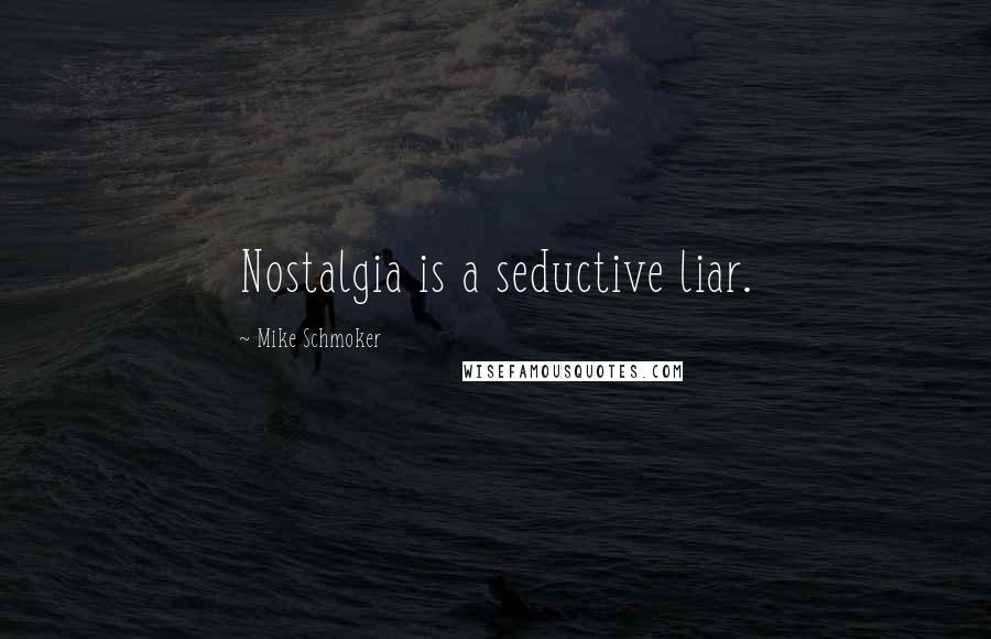 Mike Schmoker quotes: Nostalgia is a seductive liar.