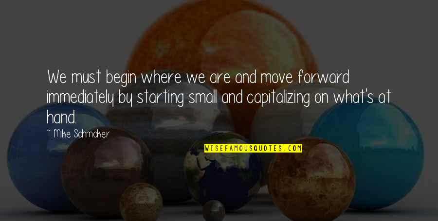 Mike Schmoker Quotes By Mike Schmoker: We must begin where we are and move