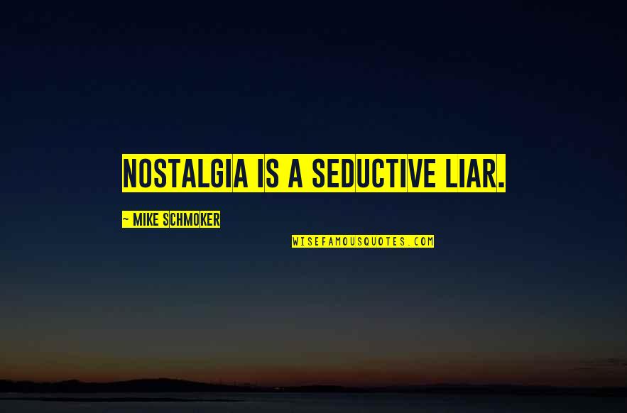 Mike Schmoker Quotes By Mike Schmoker: Nostalgia is a seductive liar. Mike Schmoker Quotes By Mike Schmoker: Nostalgia is a seductive liar.
