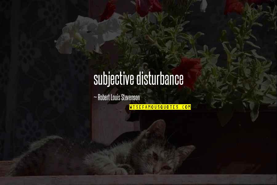 Mike Schussler Quotes By Robert Louis Stevenson: subjective disturbance Mike Schussler Quotes By Robert Louis Stevenson: subjective disturbance