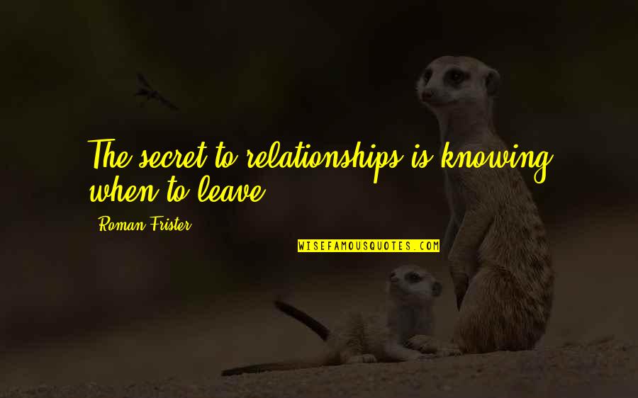 Mike Seaver Quotes By Roman Frister: The secret to relationships is knowing when to Mike Seaver Quotes By Roman Frister: The secret to relationships is knowing when to
