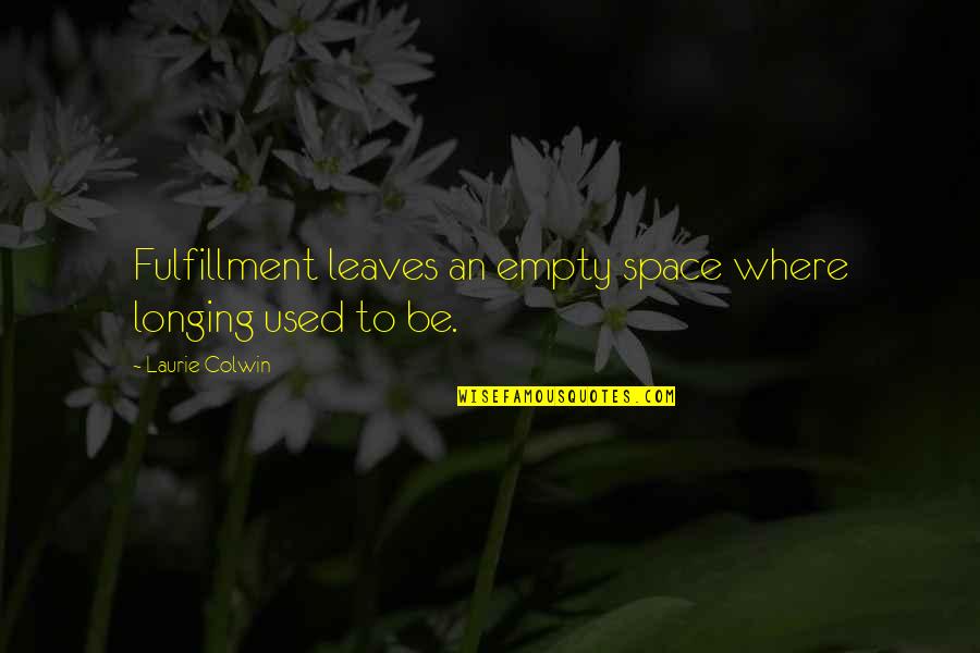 Mike Sexton Quotes By Laurie Colwin: Fulfillment leaves an empty space where longing used