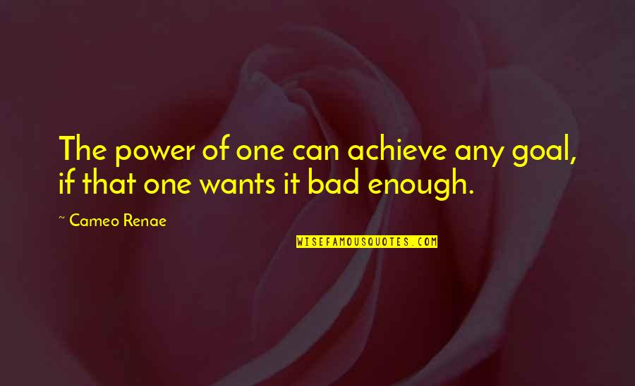 Mike Shanahan Quotes By Cameo Renae: The power of one can achieve any goal,