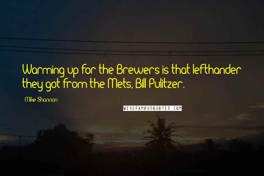 Mike Shannon quotes: Warming up for the Brewers is that lefthander they got from the Mets, Bill Pulitzer.