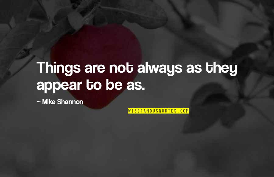 Mike Shannon Quotes By Mike Shannon: Things are not always as they appear to