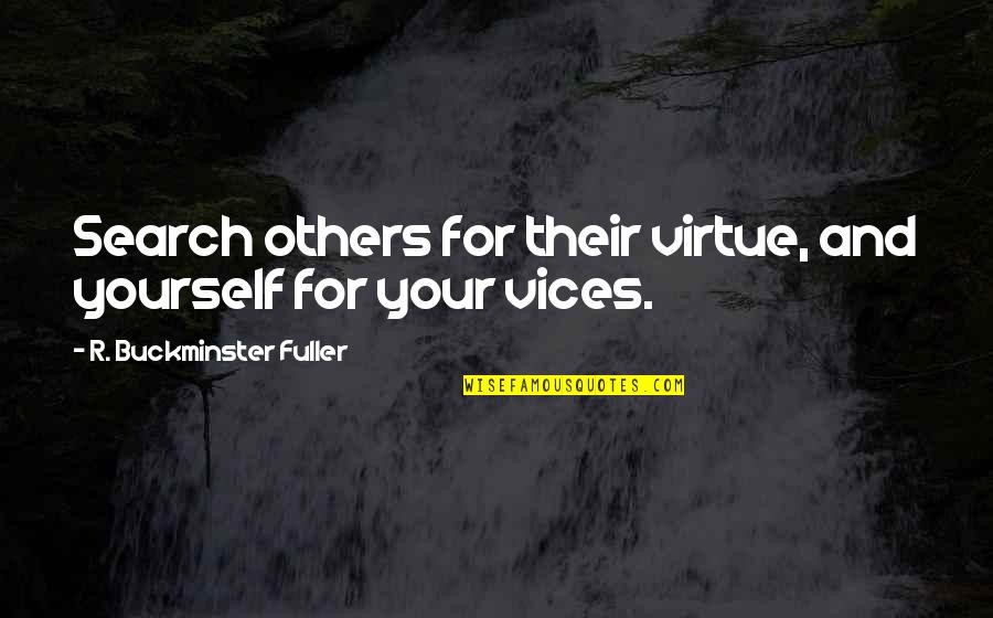 Mike Shannon Quotes By R. Buckminster Fuller: Search others for their virtue, and yourself for