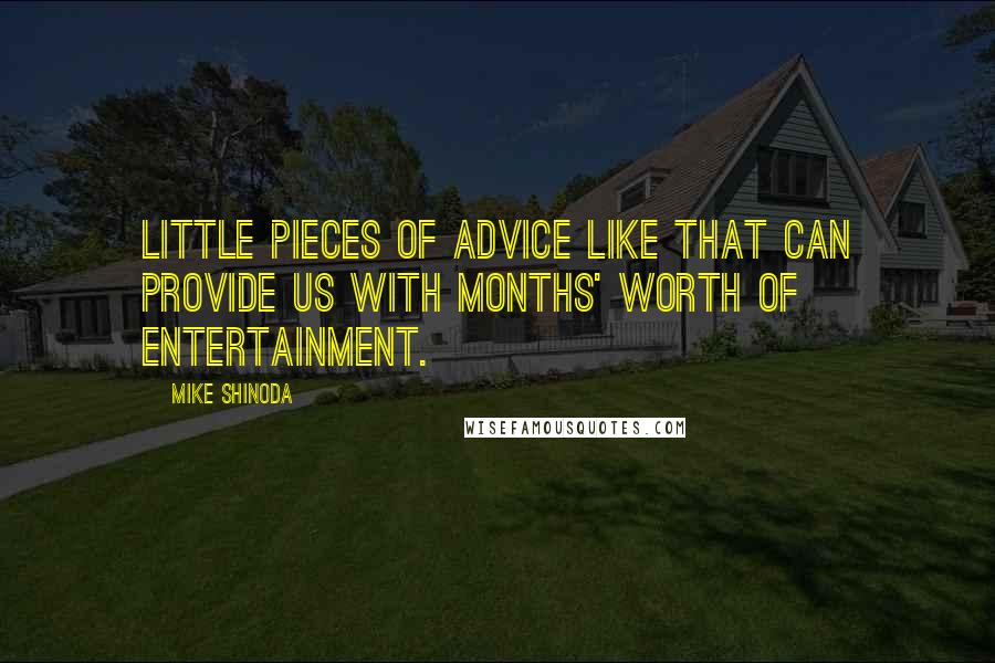 Mike Shinoda quotes: Little pieces of advice like that can provide us with months' worth of entertainment.