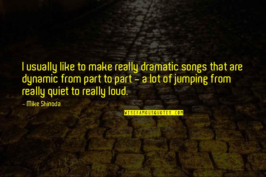 Mike Shinoda Quotes By Mike Shinoda: I usually like to make really dramatic songs