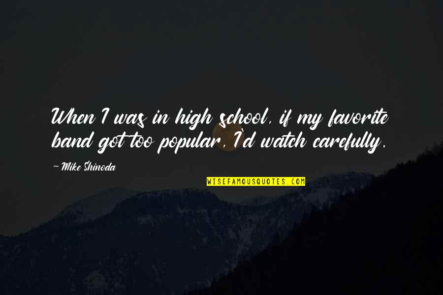 Mike Shinoda Quotes By Mike Shinoda: When I was in high school, if my