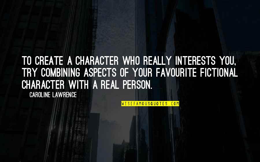 Mike Shouhed Quotes By Caroline Lawrence: To create a character who really interests you,