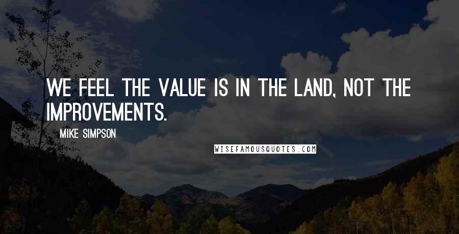 Mike Simpson quotes: We feel the value is in the land, not the improvements.