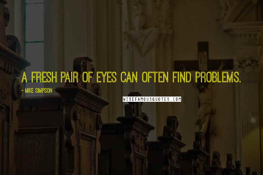 Mike Simpson quotes: A fresh pair of eyes can often find problems.